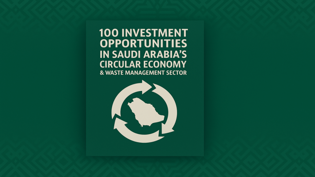 100 Investment Opportunities in Saudi Arabia’s Circular Economy & Waste Management Sector