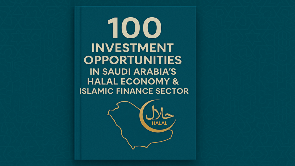 100 Investment Opportunities in Saudi Arabia’s Halal Economy & Islamic Finance Sector