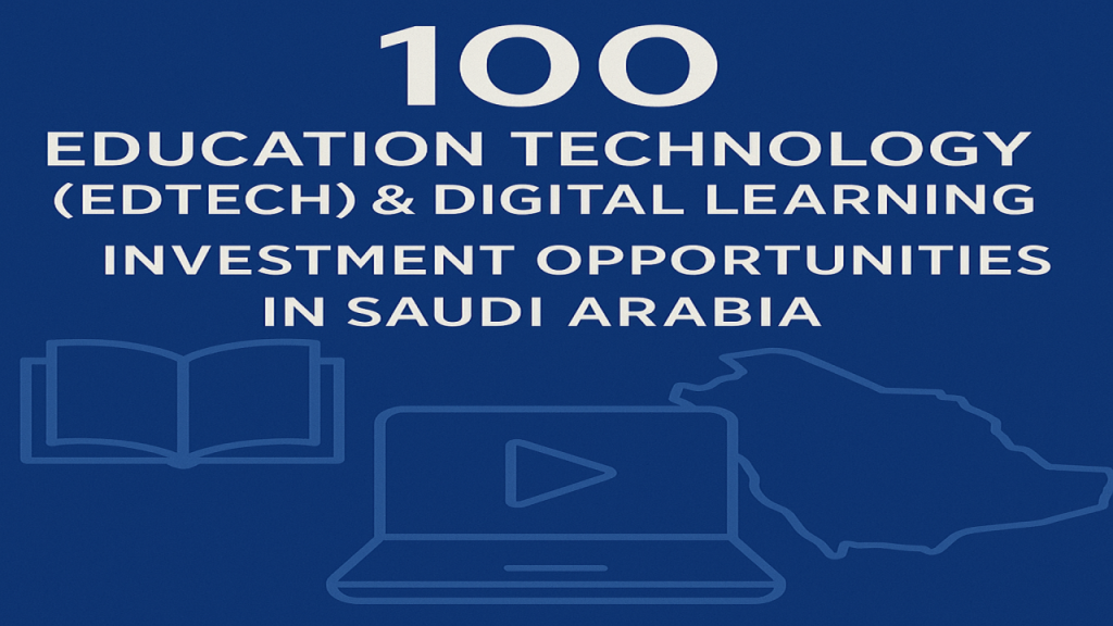 100 Investment Opportunities in Saudi Arabia’s Education Technology (EdTech) & Digital Learning Sector